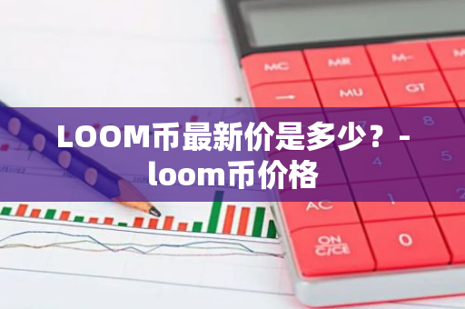 LOOM币最新价是多少？-loom币价格