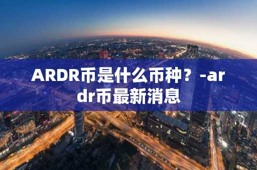 ARDR币是什么币种？-ardr币最新消息