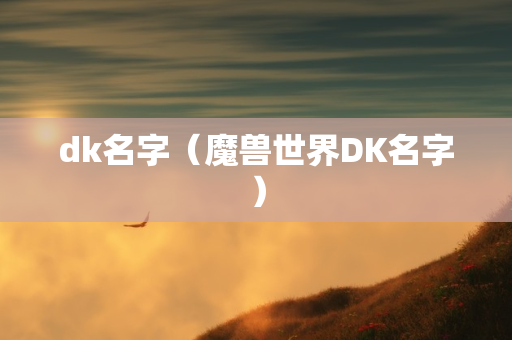 dk名字（魔兽世界DK名字）