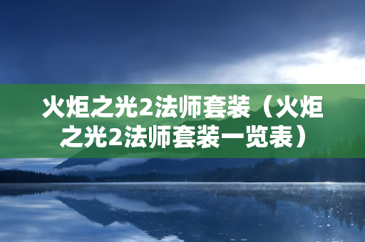 火炬之光2法师套装（火炬之光2法师套装一览表）