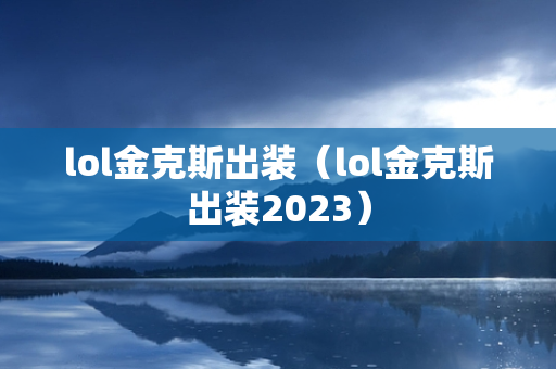 lol金克斯出装（lol金克斯出装2023）