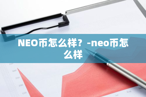 NEO币怎么样？-neo币怎么样