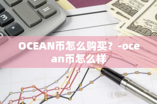 OCEAN币怎么购买？-ocean币怎么样