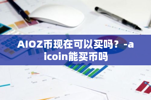 AIOZ币现在可以买吗？-aicoin能买币吗