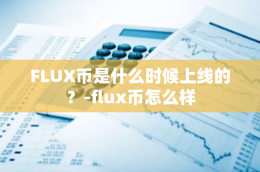 FLUX币是什么时候上线的？-flux币怎么样