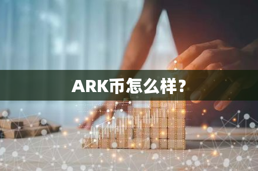 ARK币怎么样？