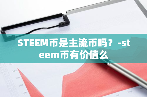 STEEM币是主流币吗？-steem币有价值么