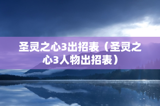 圣灵之心3出招表（圣灵之心3人物出招表）