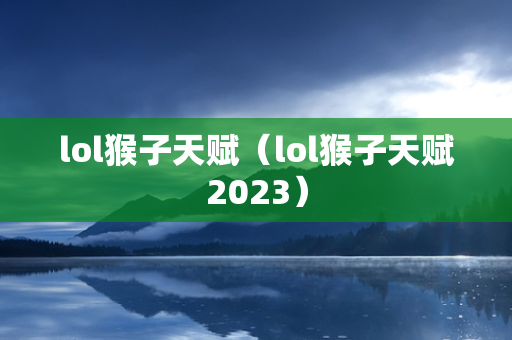 lol猴子天赋（lol猴子天赋2023）