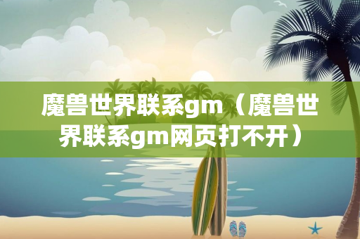 魔兽世界联系gm（魔兽世界联系gm网页打不开）