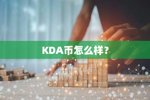 KDA币怎么样？