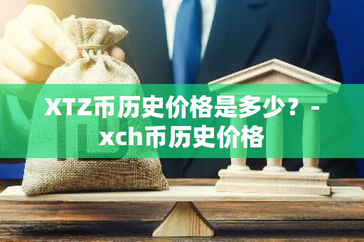 XTZ币历史价格是多少？-xch币历史价格