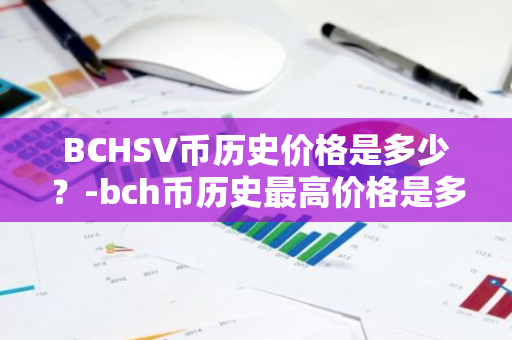 BCHSV币历史价格是多少？-bch币历史最高价格是多少