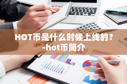 HOT币是什么时候上线的？-hot币简介