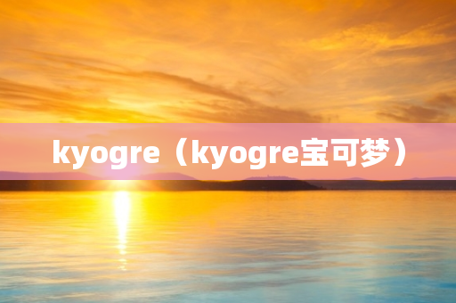 kyogre（kyogre宝可梦）