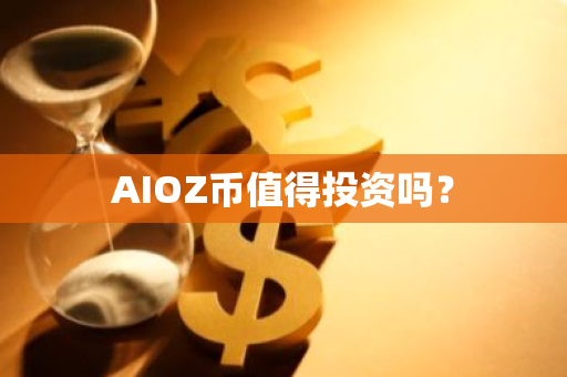 AIOZ币值得投资吗？