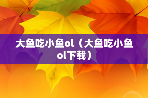 大鱼吃小鱼ol（大鱼吃小鱼ol下载）