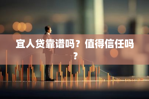 宜人贷靠谱吗？值得信任吗？