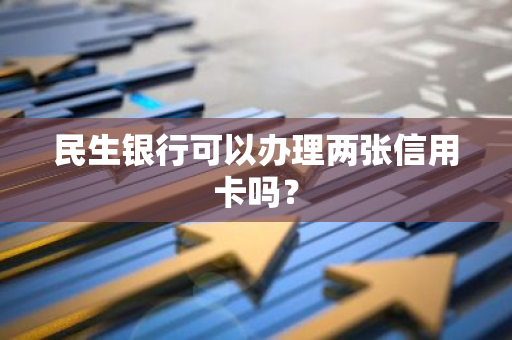 民生银行可以办理两张信用卡吗？