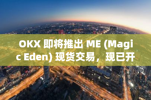 OKX 即将推出 ME (Magic Eden) 现货交易，现已开启充值功能