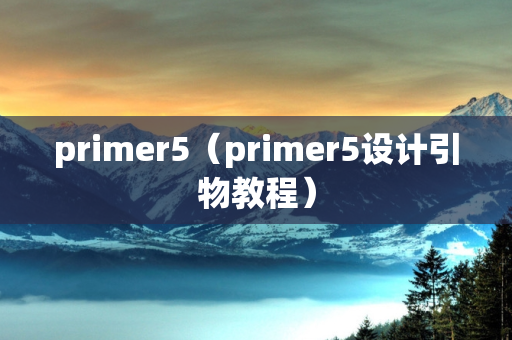 primer5（primer5设计引物教程）