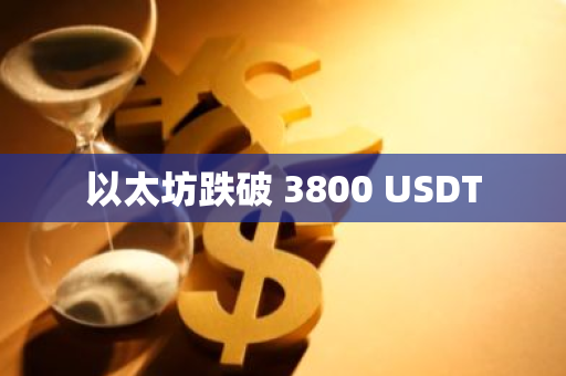 以太坊跌破 3800 USDT