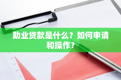 助业贷款是什么？如何申请和操作？