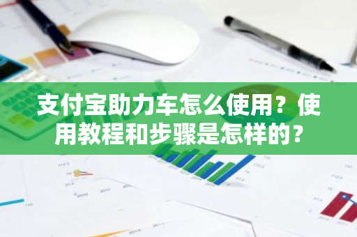 支付宝助力车怎么使用？使用教程和步骤是怎样的？