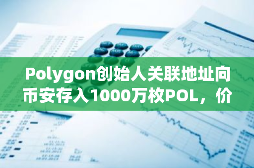 Polygon创始人关联地址向币安存入1000万枚POL，价值697万美元