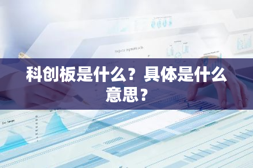 科创板是什么？具体是什么意思？