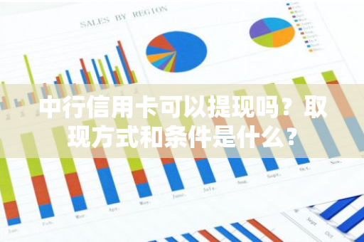 中行信用卡可以提现吗？取现方式和条件是什么？