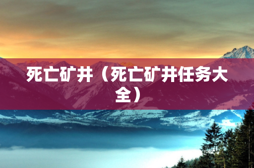 死亡矿井（死亡矿井任务大全）