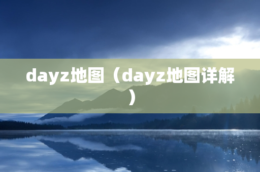 dayz地图（dayz地图详解）