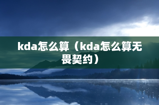 kda怎么算（kda怎么算无畏契约）