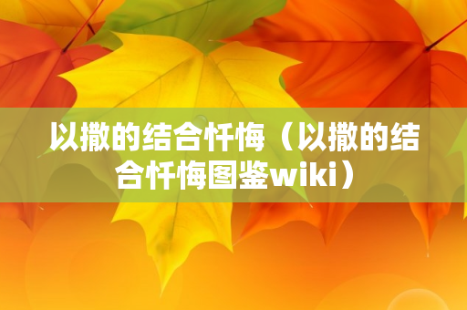 以撒的结合忏悔（以撒的结合忏悔图鉴wiki）