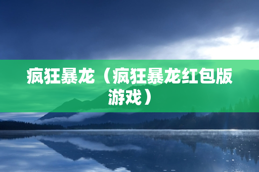 疯狂暴龙（疯狂暴龙红包版游戏）