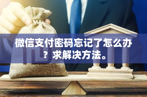 微信支付密码忘记了怎么办？求解决方法。