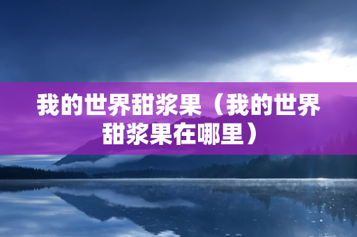 我的世界甜浆果（我的世界甜浆果在哪里）