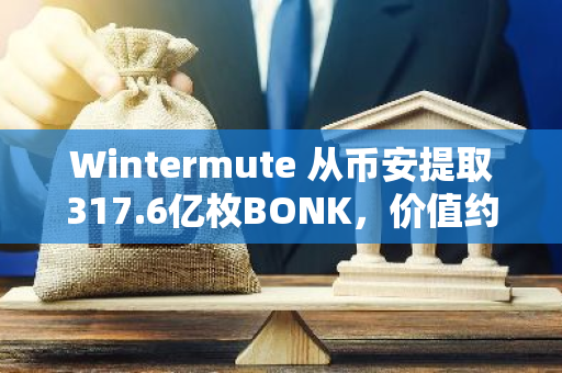 Wintermute 从币安提取317.6亿枚BONK，价值约140万美元