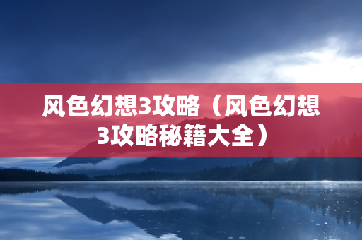 风色幻想3攻略（风色幻想3攻略秘籍大全）