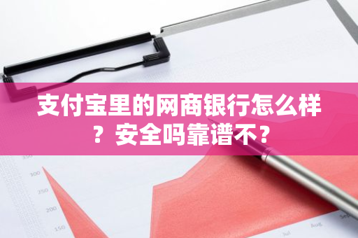 支付宝里的网商银行怎么样？安全吗靠谱不？