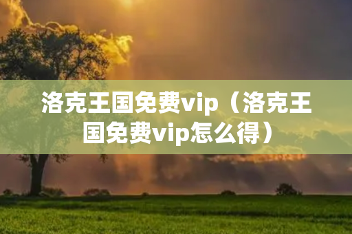 洛克王国免费vip（洛克王国免费vip怎么得）