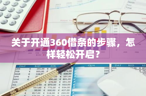 关于开通360借条的步骤，怎样轻松开启？