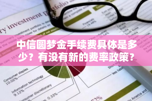 中信圆梦金手续费具体是多少？有没有新的费率政策？