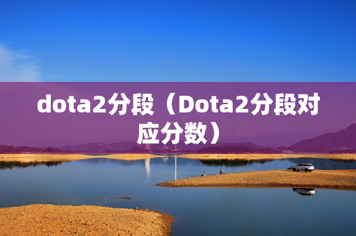 dota2分段（Dota2分段对应分数）