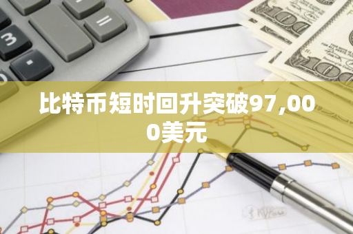 比特币短时回升突破97,000美元