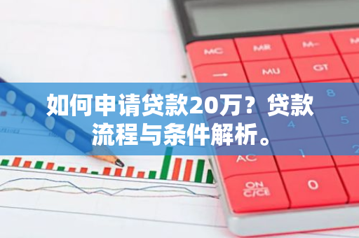 如何申请贷款20万？贷款流程与条件解析。