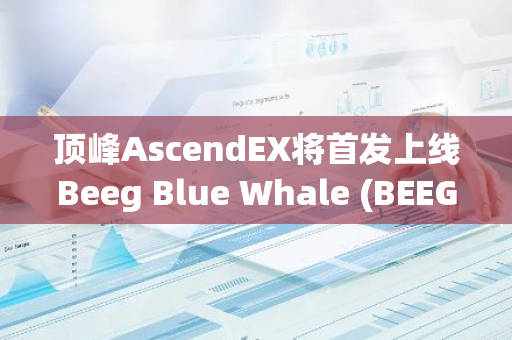 顶峰AscendEX将首发上线Beeg Blue Whale (BEEG)