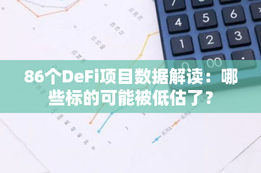 86个DeFi项目数据解读：哪些标的可能被低估了？