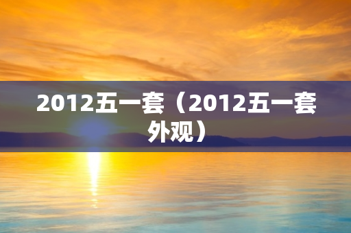 2012五一套（2012五一套外观）